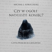 Czy w ogóle nadejdzie koniec? - Michał J. Sobociński - audiobook