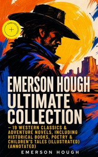 EMERSON HOUGH Ultimate Collection – 19 Western Classics & Adventure Novels, Including Historical Books, Poetry & Children's Tales (Illustrated) (Annotated) - Emerson Hough - ebook