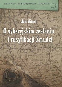 Jan Witort O syberyjskim zesłaniu i rusyfikacji Żmudzi - Caban Wiesław, Szczepański Jerzy, Wójcik Zbigniew - książka