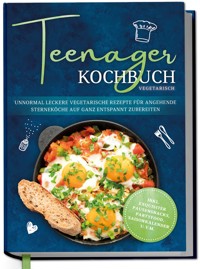 Teenager Kochbuch vegetarisch: Unnormal leckere vegetarische Rezepte für angehende Sterneköche auf ganz entspannt zubereiten - inkl. exquisiter Pausensnacks, Partyfood, Saisonkalender u.v.m. - Maja Rehnsberg - ebook