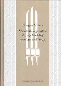 Środowisko organistów diecezji lubelskiej w latach 1919-1992 - Misiura Grzegorz - książka