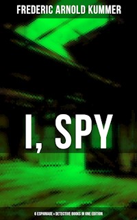I, Spy - 6 Espionage & Detective Books in One Edition - Frederic Arnold Kummer - ebook
