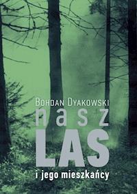 Nasz las i jego mieszkańcy - Bohdan Dyakowski - ebook + książka