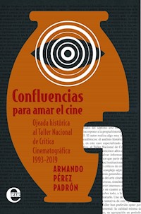 Confluencias para amar el cine. Ojeada histórica al Taller Nacional de Crítica Cinematográfica de Camaguey - Armando Pérez Padrón - ebook