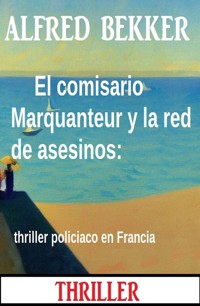 El comisario Marquanteur y la red de asesinos: thriller policiaco en Francia - Alfred Bekker - ebook