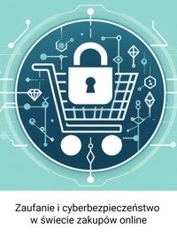 Zaufanie i cyberbezpieczeństwo w świecie zakupów online - Wiedza24h.pl - ebook