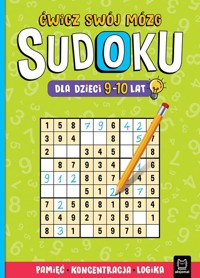 Sudoku dla dzieci 9-10 lat. Ćwicz swój mózg. Pamięć, koncentracja, logika - zbiorowa praca - książka