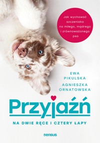 Przyjaźń na dwie ręce i cztery łapy. Jak wychować szczeniaka na miłego, mądrego i zrównoważonego psa - Ornatowska Agnieszka, Ewa Pikulska - audiobook