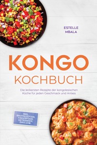 Kongo Kochbuch: Die leckersten Rezepte der kongolesischen Küche für jeden Geschmack und Anlass - inkl. Brotrezepten, Fingerfood, Getränken, Dips uvm. - Estelle Mbala - ebook
