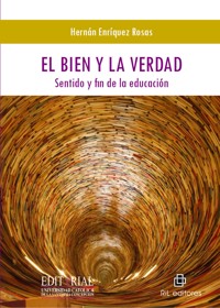 El bien y la verdad: sentido y fin de la educación - Hernán Enríquez - ebook