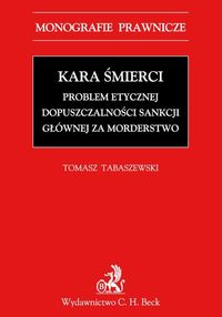 Kara śmierci Problem etycznej dopuszczalności sankcji głównej za morderstwo - Tomasz Tabaszewski - książka
