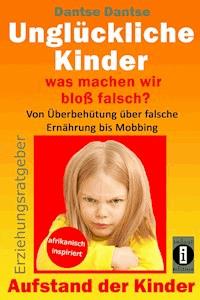 Erziehungsratgeber: Unglückliche Kinder - so misslingt die Erziehung unserer Kinder garantiert - Dantse Dantse - ebook