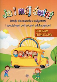 Ja i mój świat Program edukacyjny Lekcje dla uczniów z autyzmem i specjalnymi potrzebami edukacyjnymi -  - książka