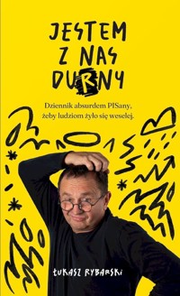 Jestem z nas durny. Dziennik absurdem pisany, żeby ludziom żyło się weselej. - Łukasz Rybarski - książka