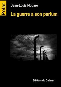 La guerre a son parfum - Jean-Louis Nogaro - ebook