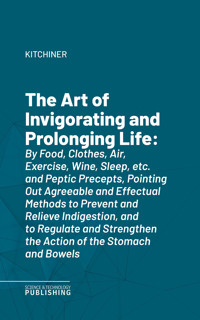 The Art of Invigorating and Prolonging Life - Kitchiner - ebook