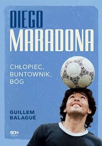 Diego Maradona. Chłopiec, buntownik, bóg - Balague Guillem - ebook