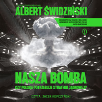 Nasza bomba. Czy Polska potrzebuje strategii jądrowej? - Świdziński Albert - ebook + audiobook + książka