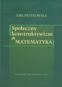 Społeczny konstruktywizm a matematyka - Piotrowska Ewa - książka