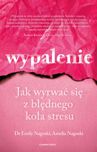 Wypalenie. Jak wyrwać się z błędnego koła stresu - Amelia Nagoski, Emily Nagoski - ebook + książka