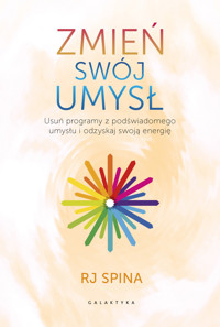 Zmień swój umysł. Usuń programy z podświadomego umysłu i odzyskaj swoją energię - RJ Spina - książka