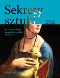 Sekrety sztuki. Ukryte przesłania, znaczenia i symbole w sztuce - Debra N. Mancoff - książka