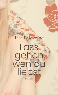 Lass gehen, wen du liebst - Lisa Balavoine - ebook