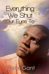 Everything We Shut Our Eyes To - Gene Gant - ebook