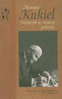 Marian Kukiel Historyk w świecie polityki - Jabłonowski Marek - książka