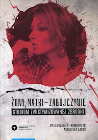 Żony, matki - zabójczynie - Kowalczyk Małgorzata H., Latoś Agnieszka - książka