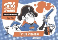 Tytus, Romek i A`Tomek. Zaginione księgi. Księga I. Tytus piratem - Henryk Jerzy Chmielewski - książka