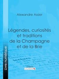 Légendes, curiosités et traditions de la Champagne et de la Brie - Ligaran - ebook