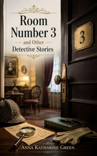 Room Number 3 and Other Detective Stories - Anna Katharine Green - ebook