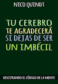 TU CEREBRO TE AGRADECERÁ SI DEJAS DE SER UN IMBÉCIL - Nico Quindt - ebook