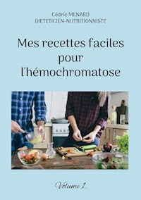 Mes recettes faciles pour l'hémochromatose. - Menard Cédric - ebook