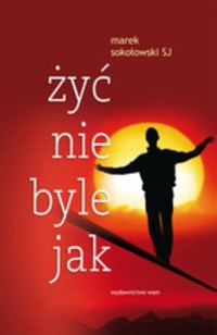 Żyć nie byle jak - Sokołowski Marek - książka