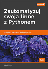Zautomatyzuj swoją firmę z Pythonem. Praktyczne rozwiązania dla firmowej sieci - Bassem Aly - książka