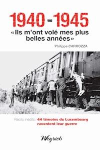 1940-1945 - "Ils m'ont volé mes plus belles années" - Philippe Carrozza - ebook