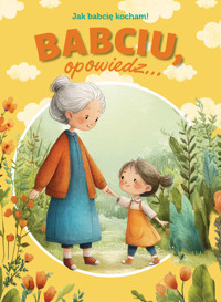 Babciu, opowiedz... Jak babcię kocham! - Paulina Płatkowska - książka