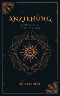 Anziehung - Manifestiere deine Realität - Aurelia Wolf - ebook