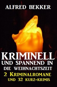 Kriminell und spannend in die Weihnachtszeit: 2 Kriminalromane und 32 Kurz-Krimis - Alfred Bekker - ebook