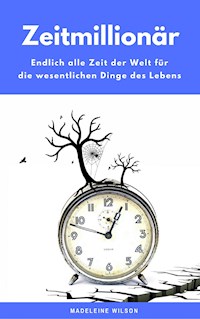 Zeitmillionär: Endlich alle Zeit der Welt für die wesentlichen Dinge des Lebens - Madeleine Wilson - ebook