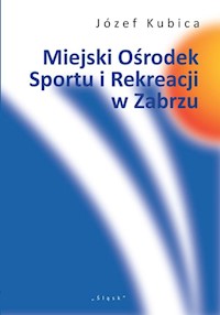 Miejski Ośrodek Sportu i Rekreacji w Zabrzu - Kubica Józef - książka