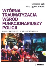 Wtórna traumatyzacja wśród funkcjonariuszy policji - Bąk Grzegorz, Ogińska-Bulik Nina - książka