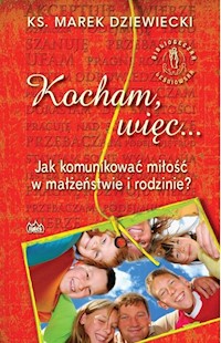 Kocham więc jak komunikować miłość - ks. Marek Dziewiecki - książka