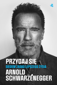 Przydaj się. Siedem zasad lepszego życia - Arnold Schwarzenegger - książka