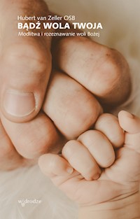 Bądź wola Twoja. Modlitwa i rozeznawanie woli Bożej - Hubert van Zeller OSB - ebook