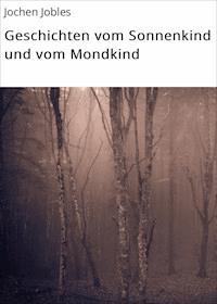 Geschichten vom Sonnenkind und vom Mondkind - Jochen Jobles - ebook