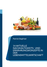 14 aktuelle Nachhaltigkeits- und Ernährungskonzepte in der Lebensmittelwirtschaft - Patrick Siegfried - ebook