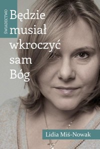 Będzie musiał wkroczyć sam Bóg. Świadectwo - Lidia MIś-Nowak - książka
